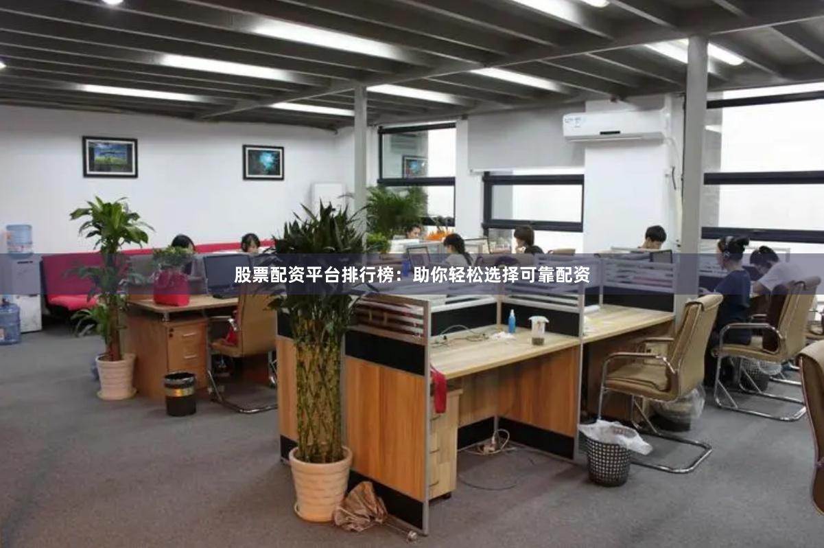 股票配资平台排行榜：助你轻松选择可靠配资