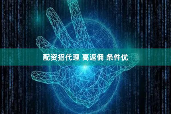 配资招代理 高返佣 条件优