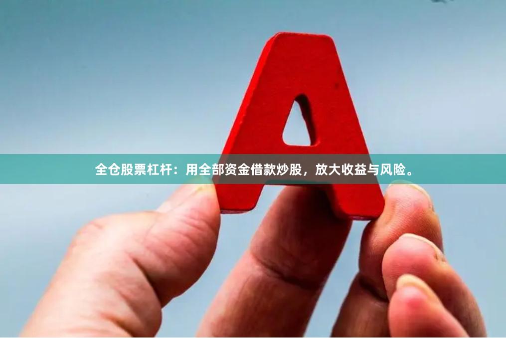 全仓股票杠杆:用全部资金借款炒股,放大收益与风险。