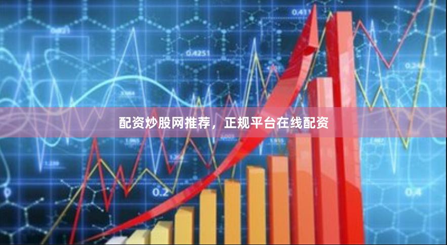 配资炒股网推荐，正规平台在线配资