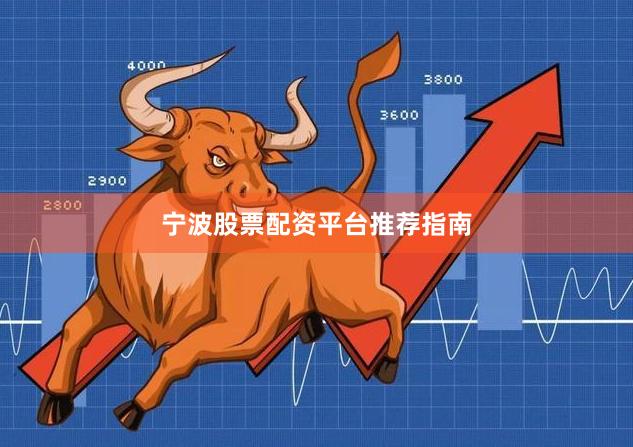宁波股票配资平台推荐指南